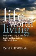 Life Worth Living: What the True Story of Jonah Teaches Us about God and Living on His Terms