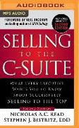 Selling to the C-Suite: What Every Executive Wants You to Know about Successfully Selling to the Top