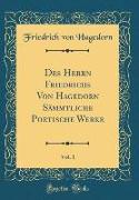 Des Herrn Friedrichs Von Hagedorn Sämmtliche Poetische Werke, Vol. 1 (Classic Reprint)
