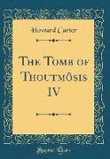 The Tomb of Thoutmôsis IV (Classic Reprint)