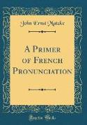 A Primer of French Pronunciation (Classic Reprint)