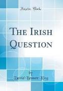 The Irish Question (Classic Reprint)