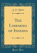 The Libraries of Indiana (Classic Reprint)