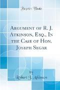 Argument of R. J. Atkinson, Esq., In the Case of Hon. Joseph Segar (Classic Reprint)