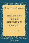 The Standard Index of Short Stories, 1900-1914 (Classic Reprint)