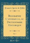 Biographie Universelle, ou Dictionnaire Historique, Vol. 7 (Classic Reprint)