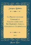Le Protestantisme Comparé au Catholicisme dans Ses Rapports Avec la Civilisation Européenne, Vol. 2 (Classic Reprint)