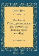 Das Erste Vierteljahrhundert des Deutschen Reiches (1871 bis 1895) (Classic Reprint)