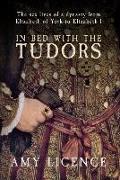 In Bed with the Tudors: The Sex Lives of a Dynasty from Elizabeth of York to Elizabeth I