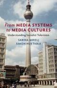From Media Systems to Media Cultures: Understanding Socialist Television