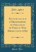 Recherches sur l'Organisation du Parlement de Paris au Xvie Siècle (1515-1589) (Classic Reprint)