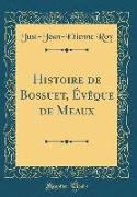 Histoire de Bossuet, Évêque de Meaux (Classic Reprint)