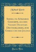 Sammlung Kürzerer Gedichte, aus den Neuern Dichtern Deutschlandes, zum Gebrauche der Jugend (Classic Reprint)