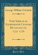 New York as an Eighteenth Century Municipality, 1731 1776 (Classic Reprint)