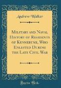 Military and Naval History of Residents of Kennebunk, Who Enlisted During the Late Civil War (Classic Reprint)