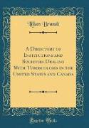 A Directory of Institutions and Societies Dealing With Tuberculosis in the United States and Canada (Classic Reprint)