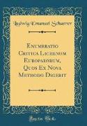 Enumeratio Critica Lichenum Europaeorum, Quos Ex Nova Methodo Digerit (Classic Reprint)