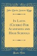 In Latin (Cicero) For Academies and High Schools (Classic Reprint)