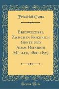 Briefwechsel Zwischen Friedrich Gentz und Adam Heinrich Müller, 1800-1829 (Classic Reprint)