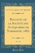 Bulletin de la Société des Antiquaires de Normande, 1882, Vol. 10 (Classic Reprint)