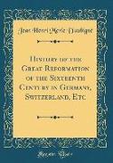 History of the Great Reformation of the Sixteenth Century in Germany, Switzerland, Etc (Classic Reprint)