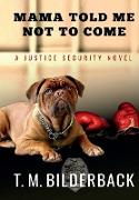 Mama Told Me Not To Come - A Justice Security Novel