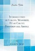 Introduction au Calcul Tensoriel Et au Calcul Différentiel Absolu (Classic Reprint)