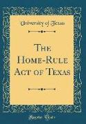 The Home-Rule Act of Texas (Classic Reprint)