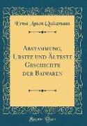 Abstammung, Ursitz und Älteste Geschichte der Baiwaren (Classic Reprint)