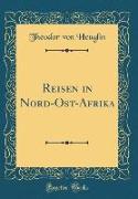 Reisen in Nord-Ost-Afrika (Classic Reprint)