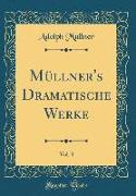 Müllner's Dramatische Werke, Vol. 3 (Classic Reprint)