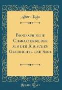 Biographische Charakterbilder aus der Jüdischen Geschichte und Sage (Classic Reprint)