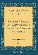Lettres à Sophie sur la Physique, la Chimie Et l'Histoire Naturelle, Vol. 1 (Classic Reprint)