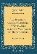 Das Büchlein Gleichstimmender Wörter, Aber Ungleiche Verstandes des Hans Fabritius (Classic Reprint)