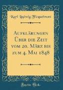 Aufklärungen Über die Zeit vom 20. März bis zum 4. Mai 1848 (Classic Reprint)