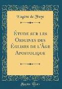 Étude sur les Origines des Églises de l'Âge Apostolique (Classic Reprint)