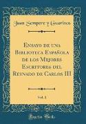 Ensayo de una Biblioteca Española de los Mejores Escritores del Reynado de Carlos III, Vol. 1 (Classic Reprint)