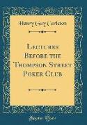 Lectures Before the Thompson Street Poker Club (Classic Reprint)