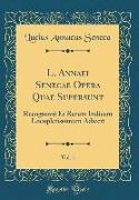 L. Annaei Senecae Opera Quae Supersunt, Vol. 1