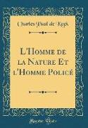 L'Homme de la Nature Et l'Homme Policé (Classic Reprint)