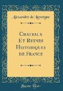 Chateaux Et Ruines Historiques de France (Classic Reprint)
