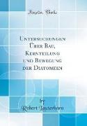 Untersuchungen Über Bau, Kernteilung und Bewegung der Diatomeen (Classic Reprint)