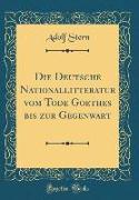 Die Deutsche Nationallitteratur vom Tode Goethes bis zur Gegenwart (Classic Reprint)