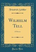 Wilhelm Tell: A Drama (Classic Reprint)
