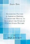Geographic Factors in American History, a Laboratory Manual to Accompany the Study, of United States History (Classic Reprint)