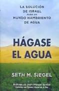 Hágase el agua : la solución de Israel para un mundo hambriento de agua