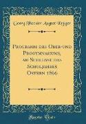 Programm des Ober-und Progymnasiums, am Schlusse des Schuljahres Ostern 1866 (Classic Reprint)