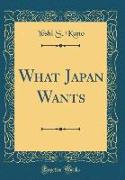 What Japan Wants (Classic Reprint)