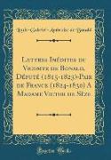 Lettres Inédites du Vicomte de Bonald, Député (1815-1823)-Pair de France (1824-1830) A Madame Victor de Sèze (Classic Reprint)
