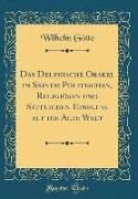 Das Delphische Orakel in Seinem Politischen, Religiösen und Sittlichen Einfluss auf die Alte Welt (Classic Reprint)